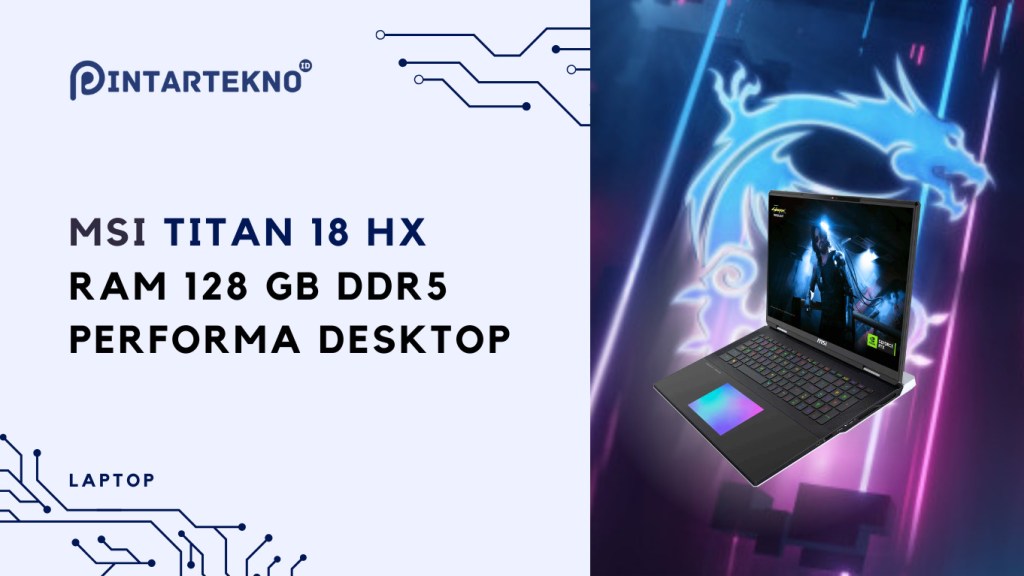 MSI Titan 18 HX, Laptop Flagship RAM hingga 128 GB DDR5