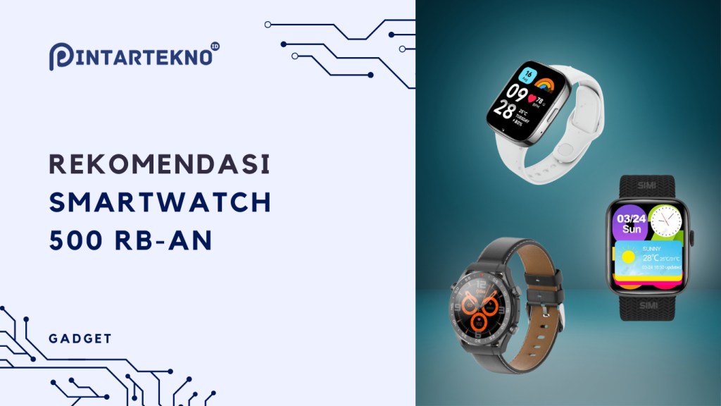 Rekomendasi Smartwatch 500 Ribuan Terbaik 2024, Fungsional dan Tampil Gaya