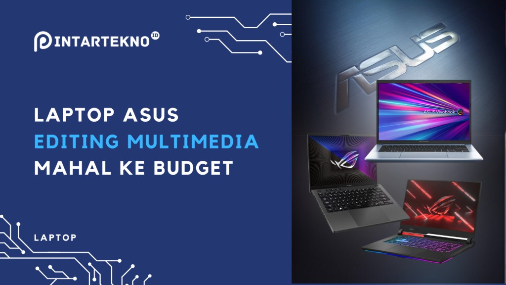 Laptop Asus Untuk Editing Multimedia Terbaik 2024, Dari Yang Top Sampai Budget